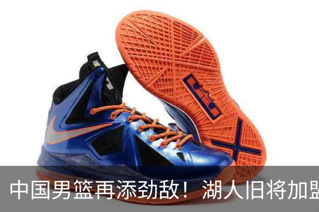 中国男篮再添劲敌！湖人旧将加盟亚洲劲旅，NBA生涯场均12.1分