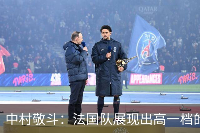 中村敬斗：法国队展现出高一档的水平 姆巴佩让人感慨无人能挡