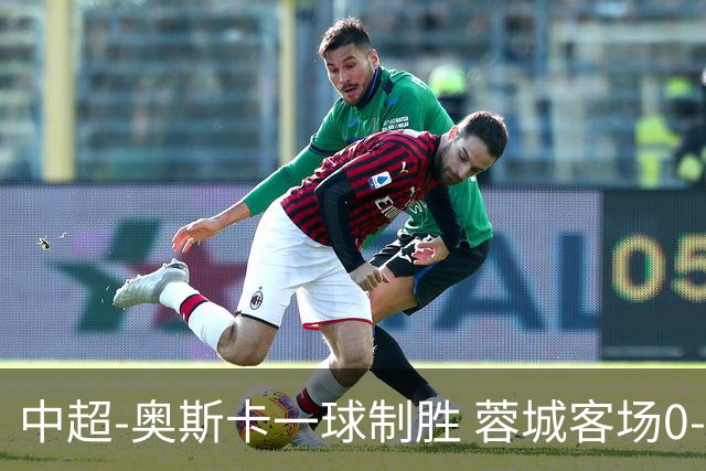 中超-奥斯卡一球制胜 蓉城客场0-1玉昆6轮不胜