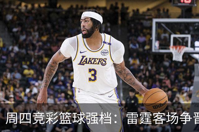 周四竞彩篮球强档：雷霆客场争晋级 马刺主场无退路