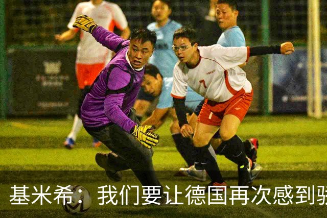 基米希：我们要让德国再次感到骄傲 这是参赛最大目标