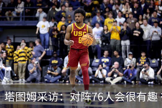 塔图姆采访：对阵76人会很有趣 很激动人心的