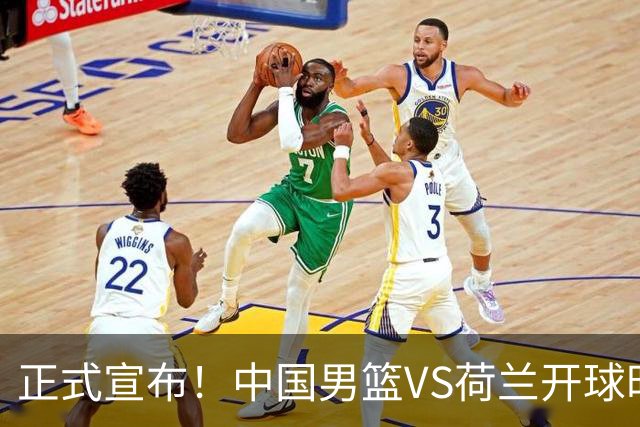正式宣布！中国男篮VS荷兰开球时间确定，央视直播，郭士强争胜