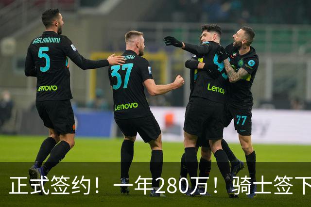 正式签约！一年280万！骑士签下西甲MVP，错失詹姆斯后启动补强B计划