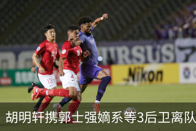 胡明轩携郭士强嫡系等3后卫离队！谁来入替？赵维伦不如混血后卫