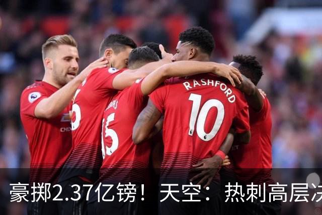 豪掷2.37亿镑！天空：热刺高层决心要与强队竞争，绝不再去降级区