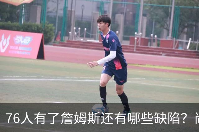 76人有了詹姆斯还有哪些缺陷？尚需解决什么问题？